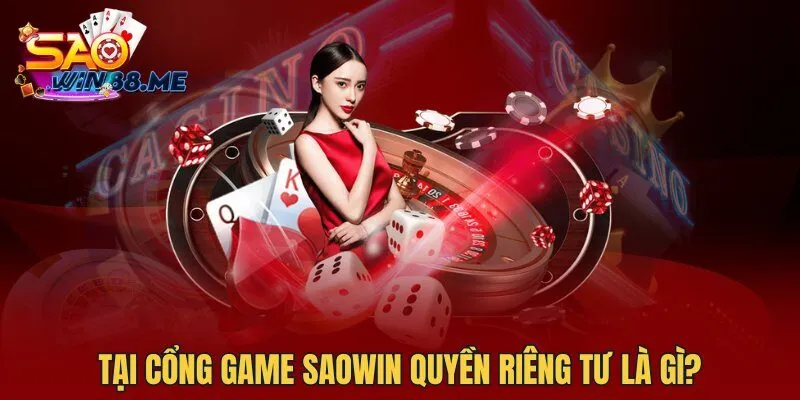 Tại cổng game Saowin quyền riêng tư là gì?